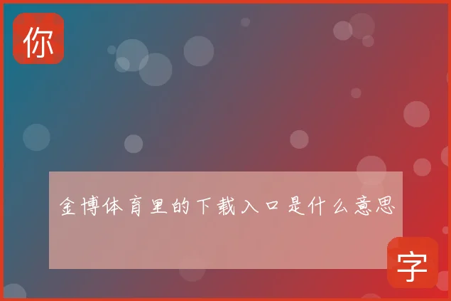 金博体育里的下载入口是什么意思